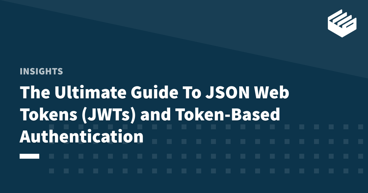 The Ultimate Guide To JSON Web Tokens (JWTs) and Token-Based Authentication
