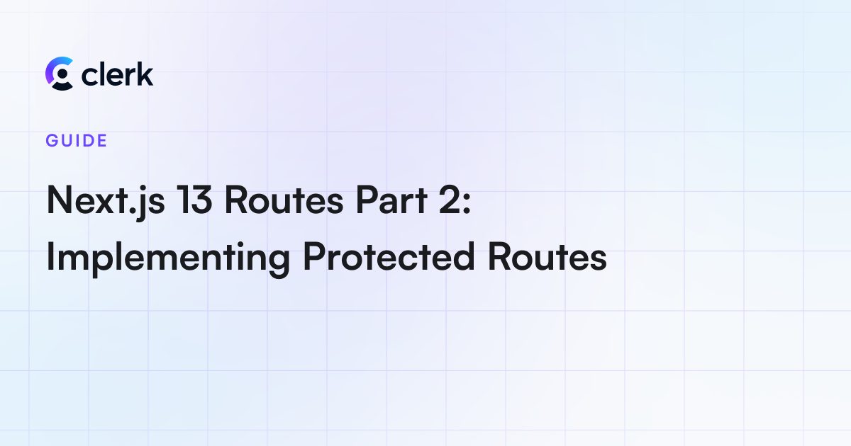 Next.js 13 Routes Part 2: Implementing Protected Routes